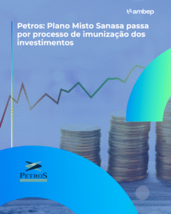 Petros: Plano Misto Sanasa passa por processo de imunização dos investimentos