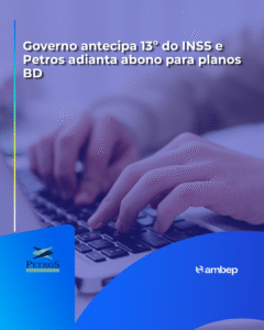 Governo antecipa 13º do INSS e Petros adianta abono para planos BD